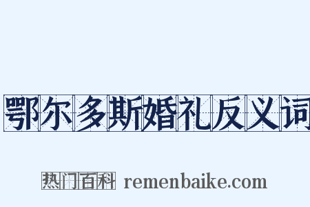 鄂尔多斯婚礼反义词是什么意思的图片